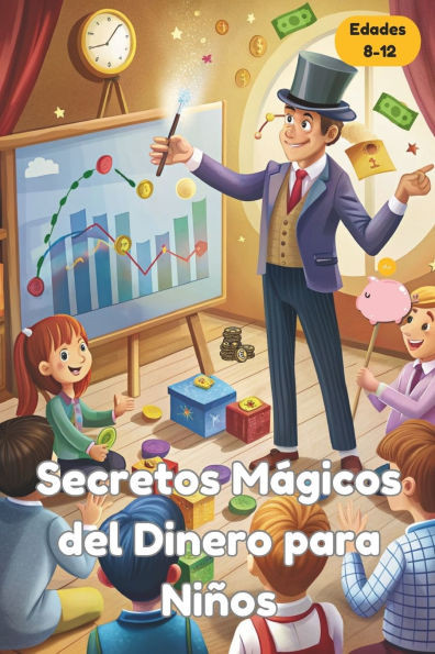 Secretos MÃ¡gicos del Dinero para NiÃ±os 8-12: GuÃ­a de EducaciÃ³n Financiera para NiÃ±os: Aprende, Gana y Crece con el Dinero