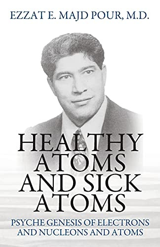 Healthy Atoms And Sick Atoms: Psyche Genesis Of Electrons And Nucleons And Atoms