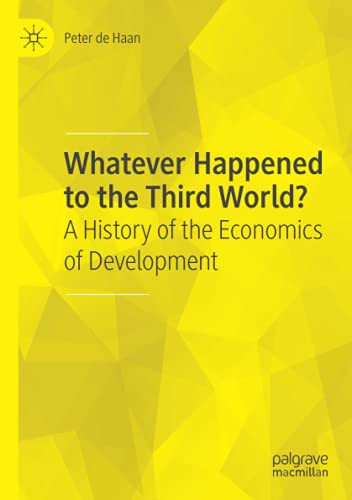 Whatever Happened To The Third World?: A History Of The Economics Of Development