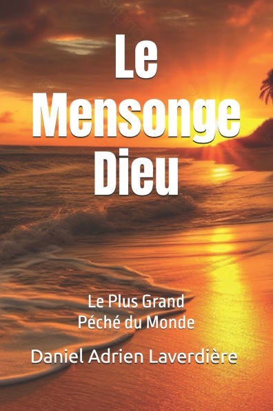 Le Mensonge Dieu: Le Plus Grand PÃ©chÃ© du Monde