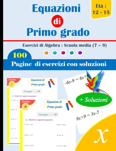 Equazioni di Primo grado Esercizi di Algebra: Scuola media (7 - 9): 100 Pagine di Esercizi con Soluzioni - EtÃ  12-15