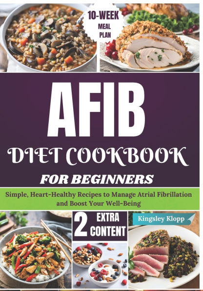AFIB Diet Cookbook for Beginners: Simple, Heart-Healthy Recipes to Manage Atrial Fibrillation and Boost Your Well-Being