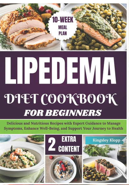 Lipedema Diet Cookbook for Beginners: Delicious and Nutritious Recipes with Expert Guidance to Manage Symptoms, Enhance Well-Being, and Support Your J
