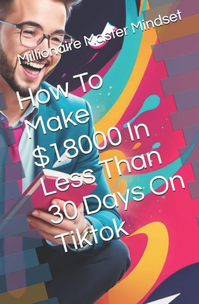 How To Make $18000 In Less Than 30 Days On Tiktok