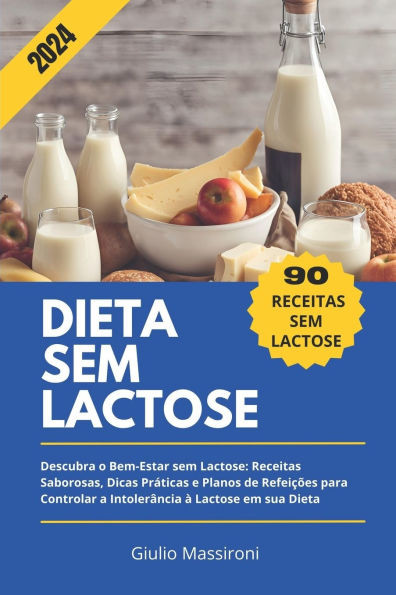 Dieta Sem Lactose: Descubra o Bem-Estar sem Lactose: Receitas Saborosas, Dicas PrÃ¡ticas e Planos de RefeiÃ§Ãµes para Controlar a IntolerÃ¢nc