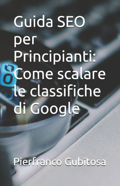 Guida SEO per Principianti: Come scalare le classifiche di Google