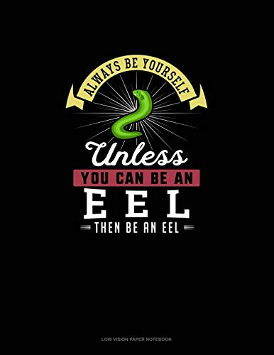 Always Be Yourself Unless You Can Be An Eel Then Be An Eel: Low Vision Paper Notebook