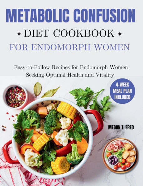 Metabolic Confusion Diet Cookbook for Endomorph Women: Easy-to-Follow Recipes for Endomorph Women Seeking Optimal Health and Vitality