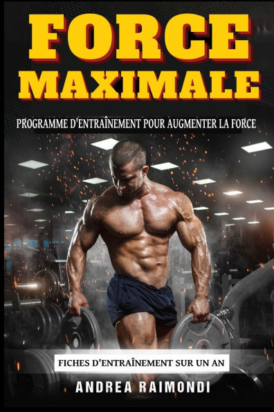Force Maximale: Un programme d'entraînement complet pour augmenter la force. Fiches d'entraînement sur un an