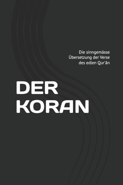 Der Koran: Die sinngemässe Übersetzung der Verse des Korans