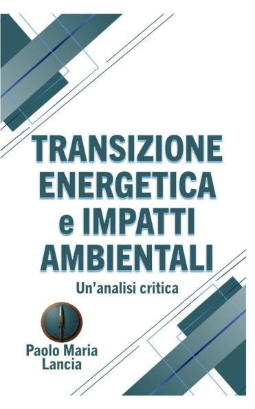 Transizione Energetica e Impatti Ambientali: Un'Analisi Critica