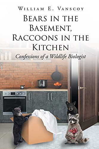 Bears In The Basement, Raccoons In The Kitchen: Confessions Of A Wildlife Biologist