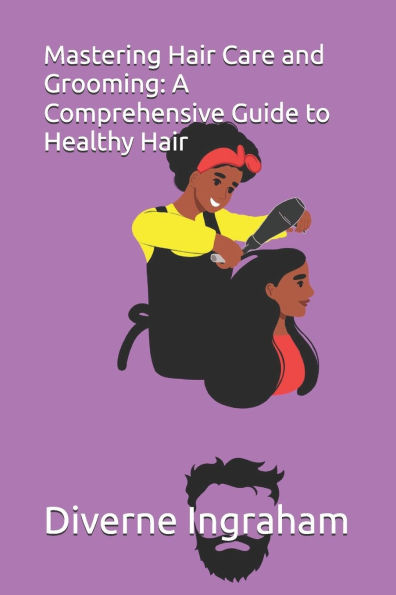 Mastering Hair Care and Grooming: A Comprehensive Guide to Healthy Hair