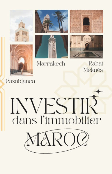 Investir dans l'immobilier au Maroc: Guide complet pour les FranÃ§ais: StratÃ©gies et Conseils pour les Investisseurs FranÃ§ais