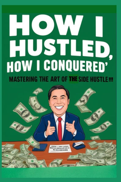 How I Hustled, How I Conquered: Mastering the Art of the Side Hustle!