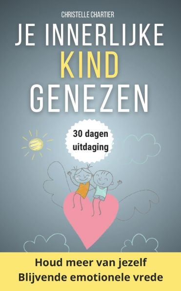 Genees je innerlijke kind en vergroot je zelfvertrouwen met integrale aanpak: Herwin je zelfvertrouwen en voorkom nieuwe wonden door je innerlijke kin