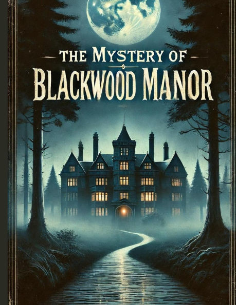 The Mystery of Blackwood Manor: ""Unraveling Secrets Beneath the Shadows""