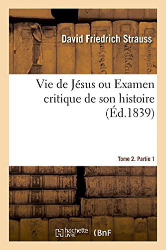 Vie De Jã©Sus Ou Examen Critique De Son Histoire. Tome 2. Partie 1 (French Edition)