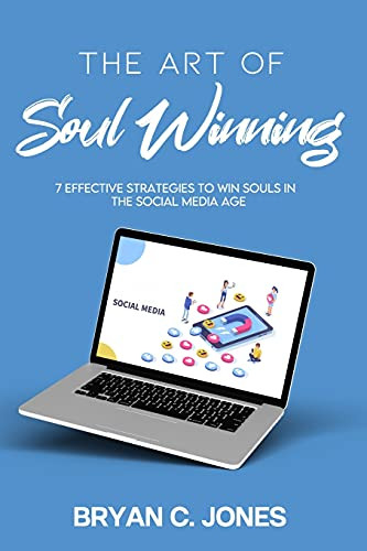 The Art Of Soul Winning: 7 Effective Strategies To Win Souls In The Social Media Age