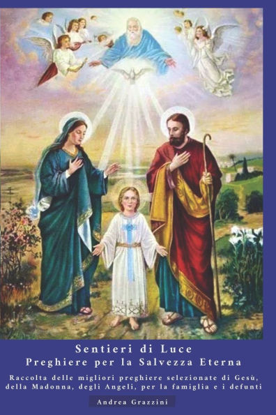 Sentieri di Luce: Preghiere per la Salvezza Eterna: Raccolta delle migliori preghiere selezionate di GesÃ¹, della Madonna, degli Angeli,