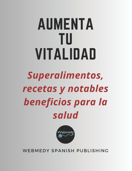 Aumenta tu vitalidad: Superalimentos, recetas y notables beneficios para la salud