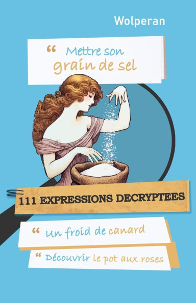 Mettre son grain de sel: 111 expressions dÃ©cryptÃ©es