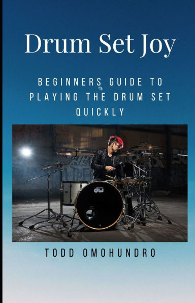 Drum Set Joy: A Beginners Guide To Playing The Drum Set