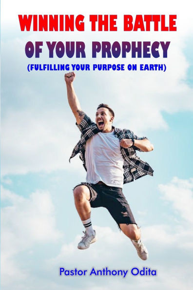 Winning the Battle of Your Prophecy: Fulfilling Your Purpose on Earth