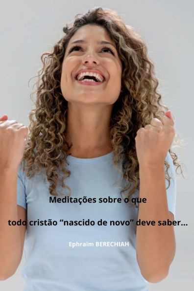 Meditações sobre o que todo cristão ""nascido de novo"" deve saber...