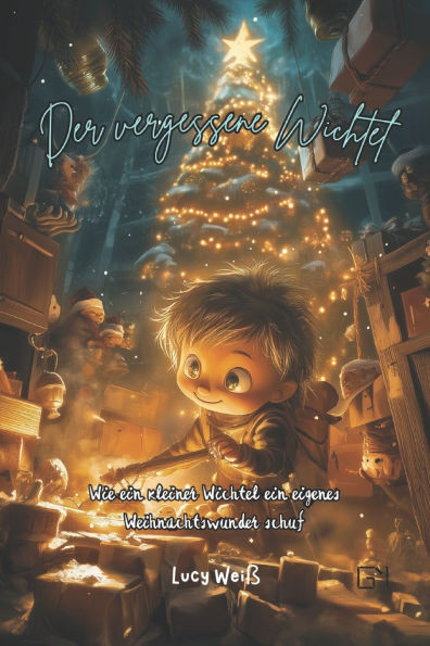 Der vergessene Wichtel: Wie ein kleiner Wichtel ein eigenes Weihnachtswunder schuf