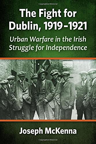 The Fight For Dublin, 1919-1921: Urban Warfare In The Irish Struggle For Independence