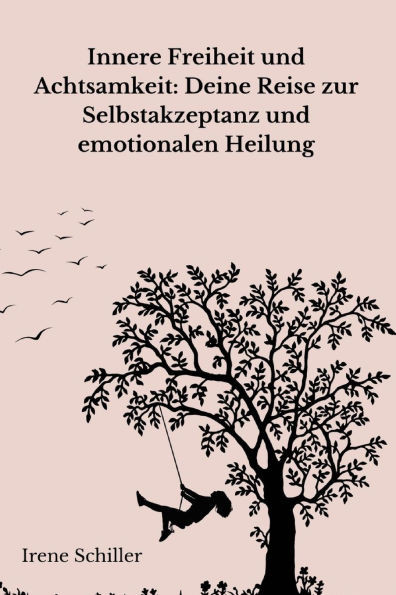 Innere Freiheit und Achtsamkeit: Deine Reise zur Selbstakzeptanz und emotionalen Heilung: Emotionale Freiheit und Selbstakzeptanz: Achtsamkeit, innere