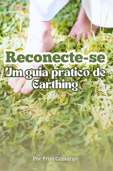 Reconecte-se - Um Guia PrÃ¡tico de Earthing: Um Guia PrÃ¡tico de Earthing
