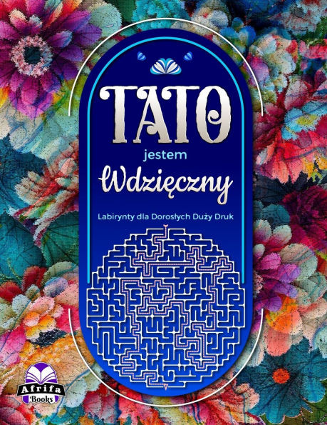 Tato, jestem wdzięczny: Labirynty dla doroslych Duży druk. Wiadomości wdzięczności dla taty, prezenty dla ojcÃ³w (Slowa wdzi&#
