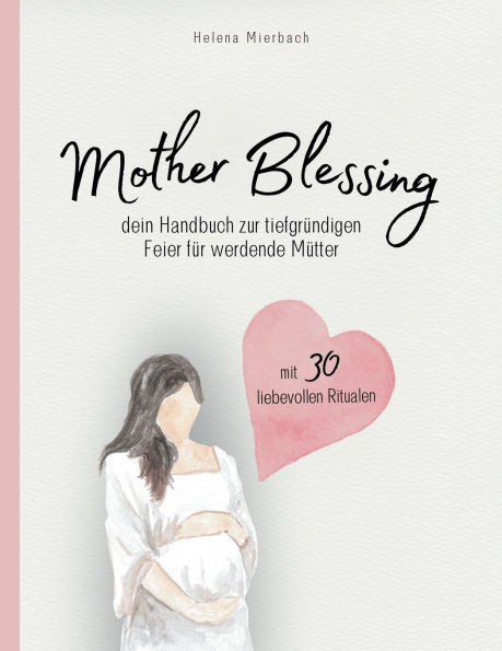 Mother Blessing - dein Handbuch zur tiefgrÃ¼ndigen Feier fÃ¼r werdende MÃ¼tter