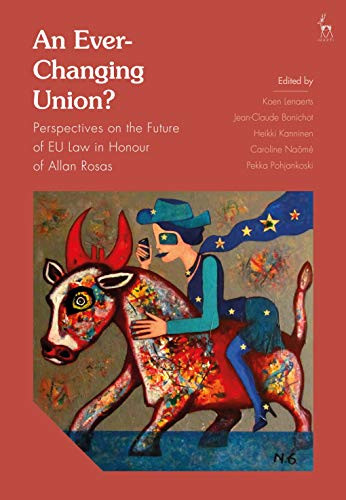 An Ever-Changing Union?: Perspectives On The Future Of Eu Law In Honour Of Allan Rosas