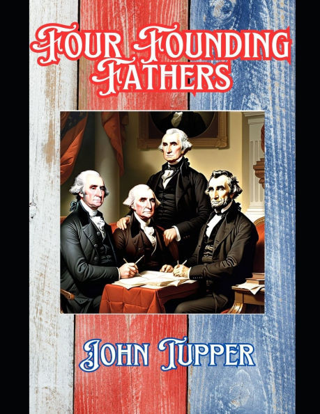 Four Founding Fathers: Washington, Adams, Jefferson and Lincoln