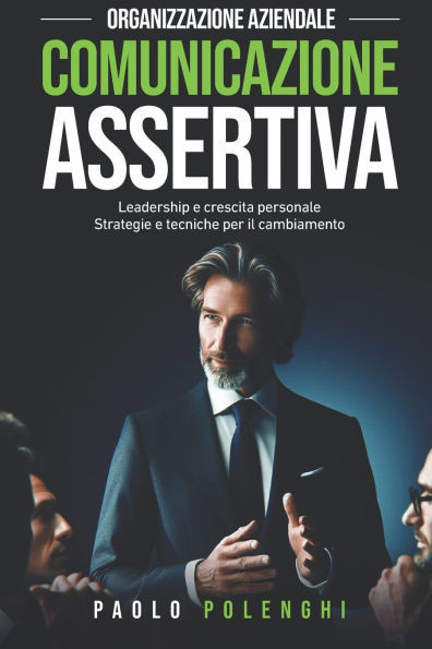 Organizzazione aziendale. Comunicazione assertiva: Leadership e crescita personale. Strategie e tecniche per il cambiamento