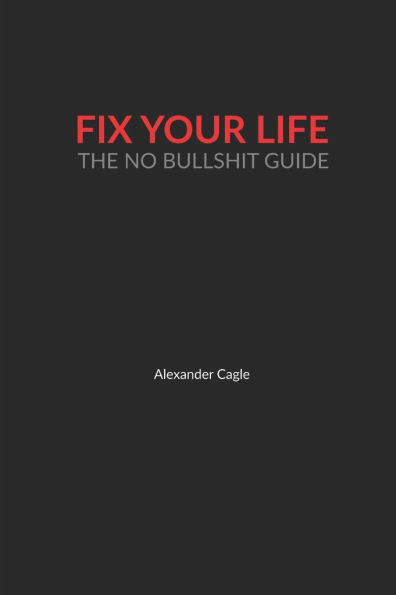 Fix Your Life: The No Bullshit Guide