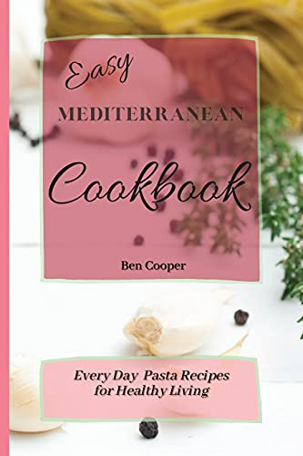 Easy Mediterranean Cookbook: Everyday Pasta Recipes For Healthy Living - 9781802690361