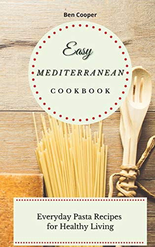 Easy Mediterranean Cookbook: Everyday Pasta Recipes For Healthy Living - 9781802690385