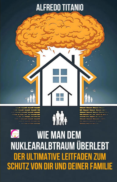 Wie man dem Nuklearalbtraum Ã¼berlebt: Der ultimative Leitfaden zum Schutz von dir und deiner Familie