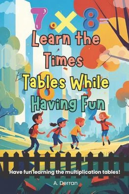 Learn the Times Tables While Having Fun: A useful volume for quickly learning math times tables while having fun!