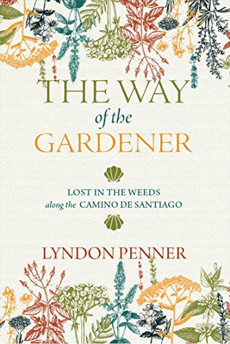The Way Of The Gardener: Lost In The Weeds Along The Camino De Santiago - 9780889777835