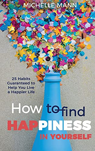 How To Find Happiness In Yourself: 25 Habits Guaranteed To Help You Live A Happier Life