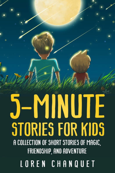 5-Minute Stories For Kids: A Collection Of Short Stories Of Magic, Friendship and Adventure