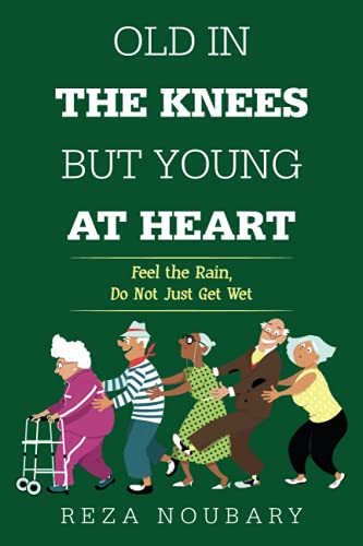 Old In The Knees But Young At Heart: Feel The Rain, Do Not Just Get Wet - 9781664179257