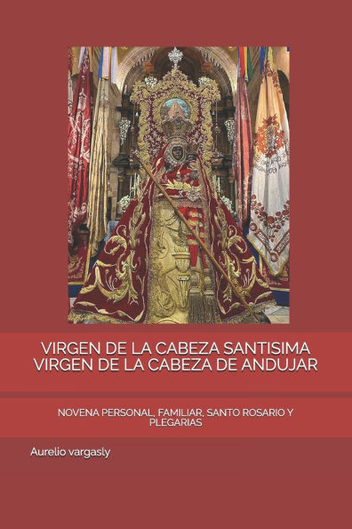 Virgen de la Cabeza Santisima Virgen de la Cabeza de Andujar: Novena Personal, Familiar, Santo Rosario Y Plegarias