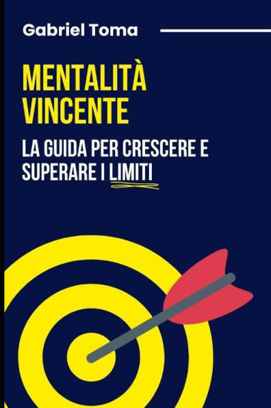 Mentalità Vincente: La Guida per Crescere e Superare i Limiti: Crescita Personale: Trasforma i Tuoi Ostacoli in Opportunità