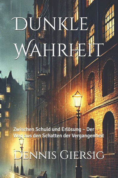 Dunkle Wahrheit: Zwischen Schuld und Erlösung - Der Weg aus den Schatten der Vergangenheit